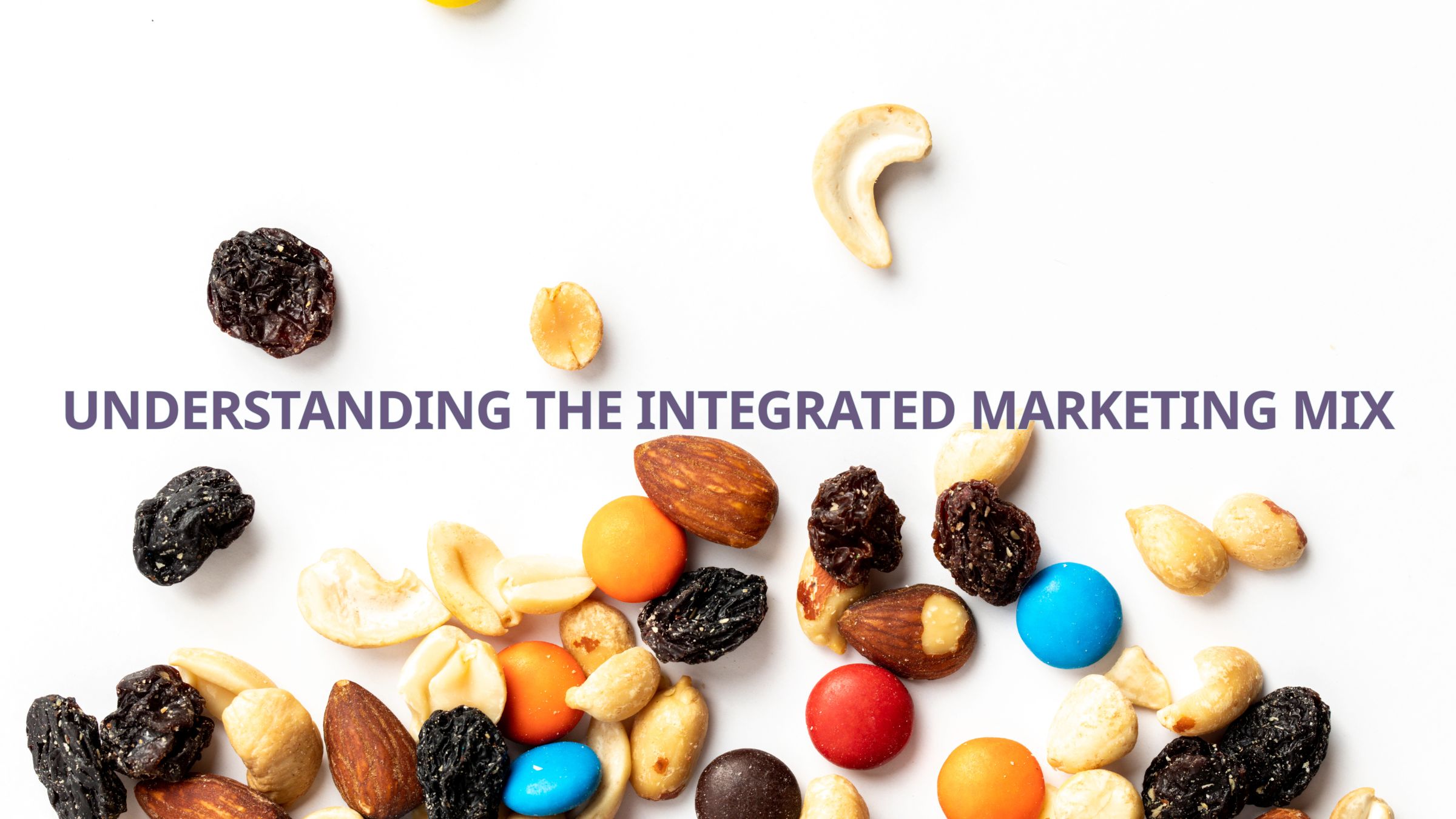 A closeup of some trail mix on a white background with the text "Understanding The Integrated Marketing Mix"